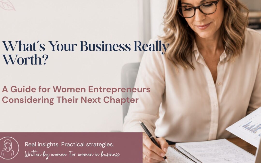 What’s Your Business Really Worth? A Guide for Women Entrepreneurs Considering Their Next Chapter