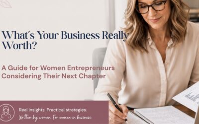 What’s Your Business Really Worth? A Guide for Women Entrepreneurs Considering Their Next Chapter